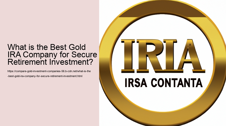 What is the Best Gold IRA Company for Secure Retirement Investment?
